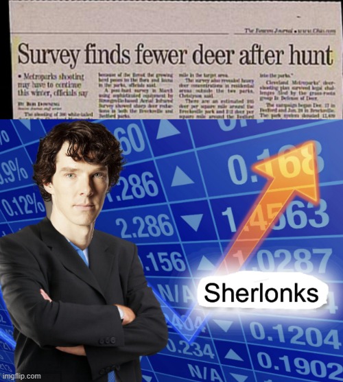seems like there are less deer when you shoot a bunch of them. | image tagged in sherlonks | made w/ Imgflip meme maker