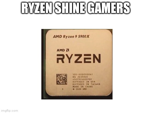 Ryzen shine :) | RYZEN SHINE GAMERS | image tagged in blank white template | made w/ Imgflip meme maker