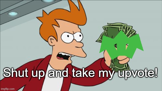 Shut Up And Take My Money Fry Meme | Shut up and take my upvote! | image tagged in memes,shut up and take my money fry | made w/ Imgflip meme maker