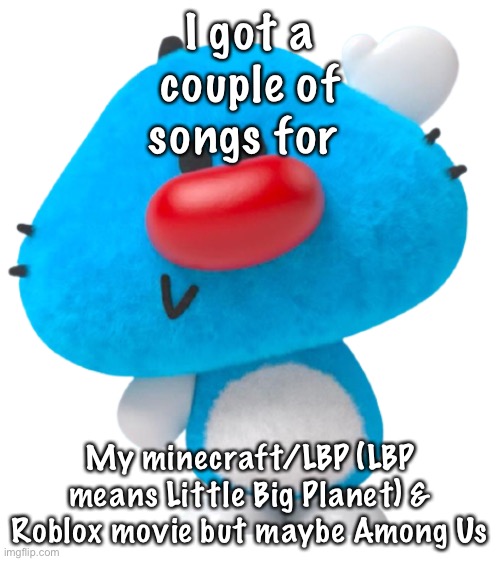 This is a | I got a couple of songs for; My minecraft/LBP (LBP means Little Big Planet) & Roblox movie but maybe Among Us | image tagged in this is a | made w/ Imgflip meme maker