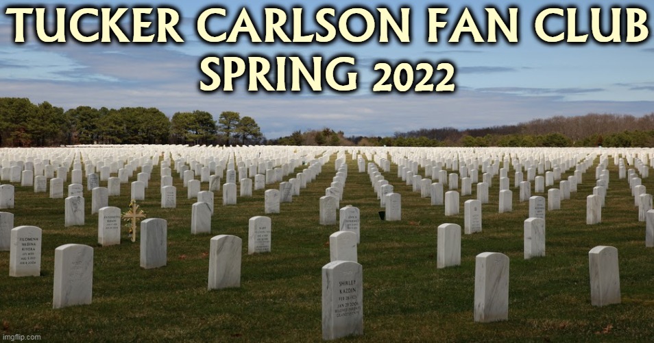 TUCKER CARLSON FAN CLUB
SPRING 2022 | image tagged in tucker carlson,murderer,killer,liar | made w/ Imgflip meme maker