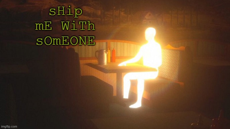 don't | sHip mE WiTh sOmEONE | image tagged in glowing guy | made w/ Imgflip meme maker