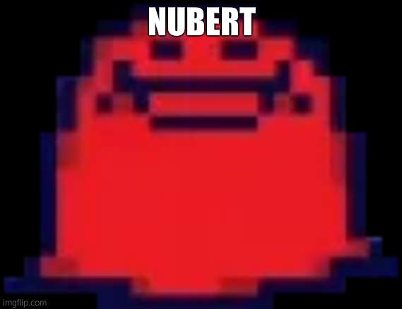 Nubert | NUBERT | image tagged in nubert | made w/ Imgflip meme maker