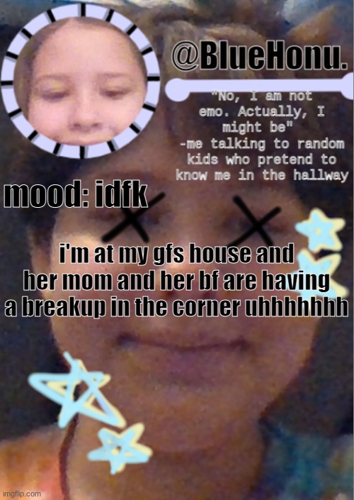 I think i'm getting better at making temps | mood: idfk; i'm at my gfs house and her mom and her bf are having a breakup in the corner uhhhhhhh | image tagged in i think i'm getting better at making temps | made w/ Imgflip meme maker