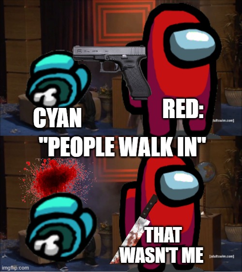 Who Killed Hannibal | RED:; CYAN; "PEOPLE WALK IN"; THAT WASN'T ME | image tagged in memes,who killed hannibal | made w/ Imgflip meme maker