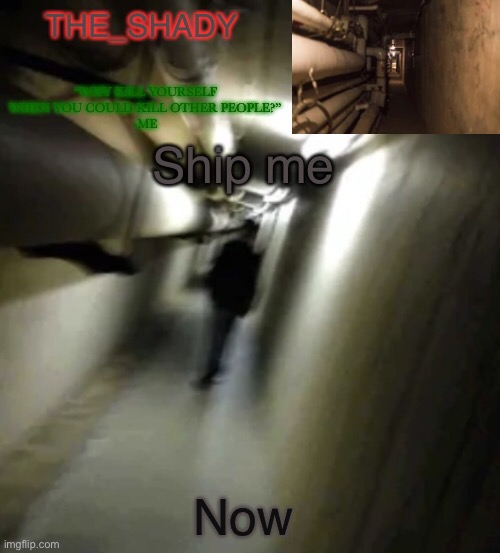 The_shady backrooms level 2 temp | Ship me; Now | image tagged in the_shady backrooms level 2 temp | made w/ Imgflip meme maker
