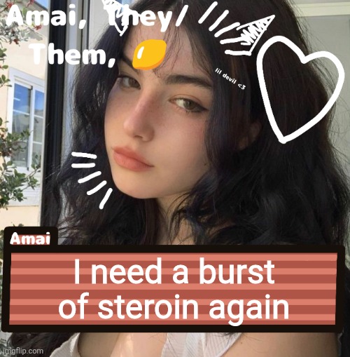 I need a burst of steroin again | image tagged in amai | made w/ Imgflip meme maker