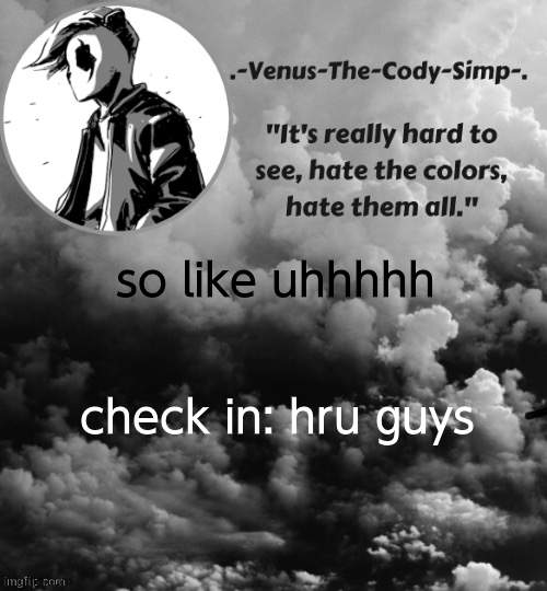 Venus's Panda Eyes temp (ty sugaaaa <3) | so like uhhhhh; check in: hru guys | image tagged in venus's panda eyes temp ty sugaaaa 3 | made w/ Imgflip meme maker