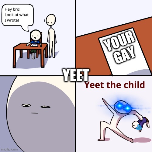 Yeet the child | YOUR GAY; YEET | image tagged in yeet the child | made w/ Imgflip meme maker