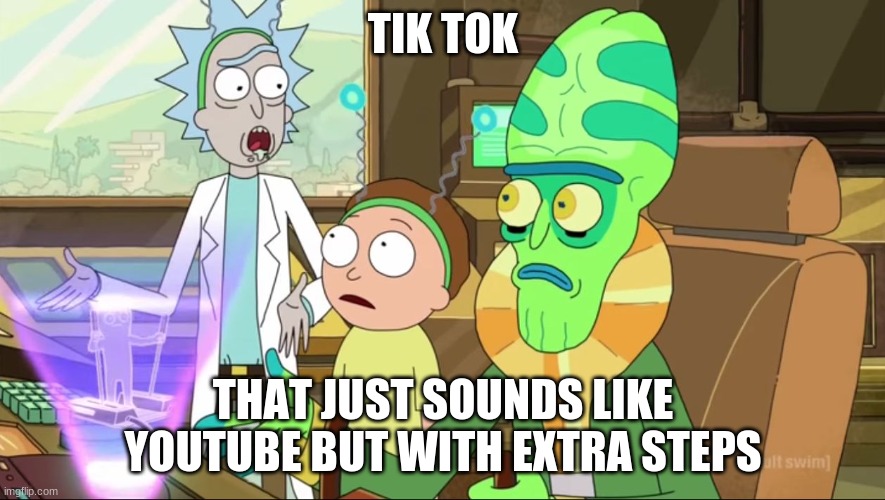 but with extra steps | TIK TOK; THAT JUST SOUNDS LIKE YOUTUBE BUT WITH EXTRA STEPS | image tagged in rick and morty-extra steps | made w/ Imgflip meme maker