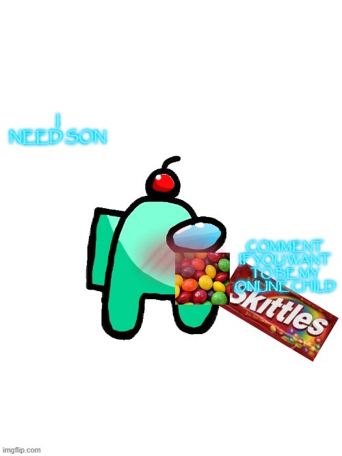 brruh | I NEED SON; COMMENT IF YOU WANT TO BE MY ONLINE CHILD | image tagged in auqa eats skittles | made w/ Imgflip meme maker