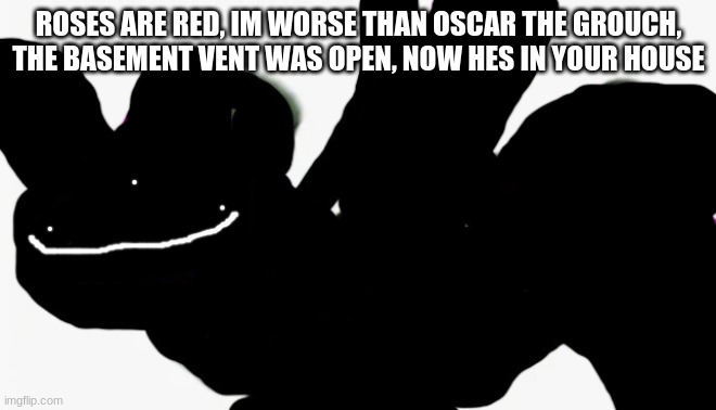 use a straw for self defense | ROSES ARE RED, IM WORSE THAN OSCAR THE GROUCH, THE BASEMENT VENT WAS OPEN, NOW HES IN YOUR HOUSE | image tagged in idiot punch remastered | made w/ Imgflip meme maker