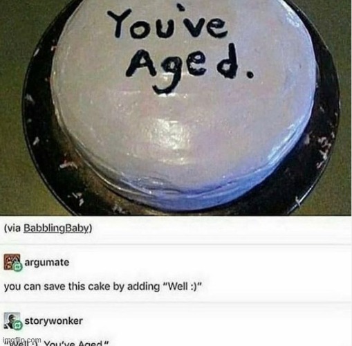 the cut off part says, "well :) You've aged" | made w/ Imgflip meme maker