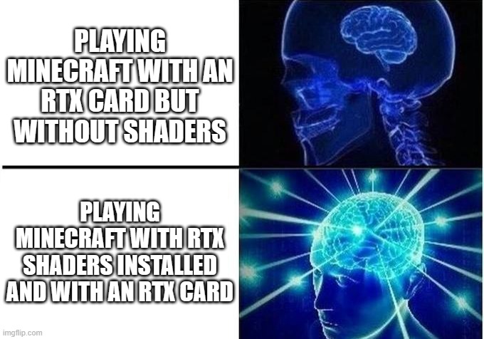 if you have an RTX card and you play Minecraft, play it with the shaders and raytracing | PLAYING MINECRAFT WITH AN RTX CARD BUT WITHOUT SHADERS; PLAYING MINECRAFT WITH RTX SHADERS INSTALLED AND WITH AN RTX CARD | image tagged in small brain meme | made w/ Imgflip meme maker