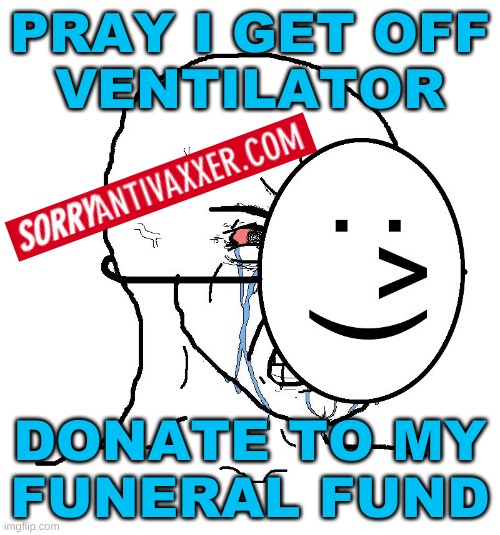 conservative logic | PRAY I GET OFF
VENTILATOR; DONATE TO MY
FUNERAL FUND | image tagged in pretending to be happy hiding crying behind a mask,white nationalism,qanon,trump lost,darwin,covidiots | made w/ Imgflip meme maker