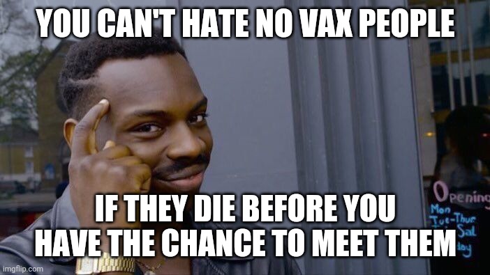 Roll Safe Think About It Meme | YOU CAN'T HATE NO VAX PEOPLE; IF THEY DIE BEFORE YOU HAVE THE CHANCE TO MEET THEM | image tagged in memes,roll safe think about it | made w/ Imgflip meme maker
