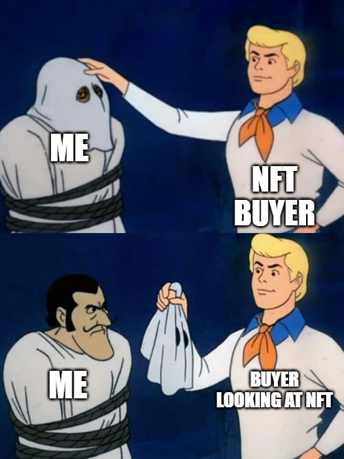 the reveal | ME; NFT
BUYER; BUYER
LOOKING AT NFT; ME | image tagged in scooby doo mask reveal | made w/ Imgflip meme maker