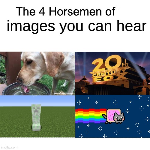 if this does well i will do the four horsemen of images you can smell | images you can hear | image tagged in four horsemen | made w/ Imgflip meme maker