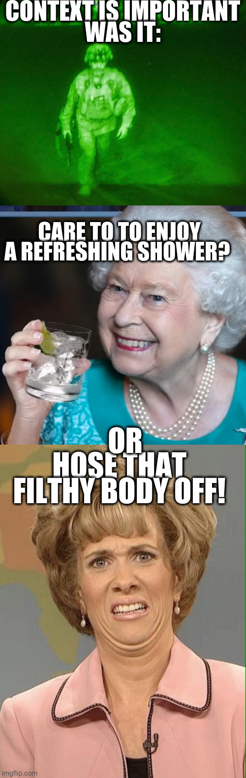 why would someone tell you to shower | CONTEXT IS IMPORTANT
WAS IT:; CARE TO TO ENJOY A REFRESHING SHOWER? OR; HOSE THAT FILTHY BODY OFF! | image tagged in last loser,drinky-poo,eww | made w/ Imgflip meme maker