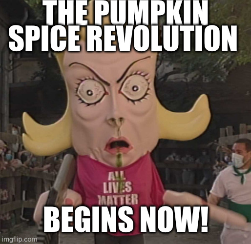 seasonal spice | THE PUMPKIN SPICE REVOLUTION BEGINS NOW! | image tagged in alm | made w/ Imgflip meme maker
