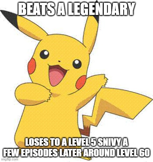 Why can't he be evolved? | BEATS A LEGENDARY; LOSES TO A LEVEL 5 SNIVY A FEW EPISODES LATER AROUND LEVEL 60 | image tagged in pokemon | made w/ Imgflip meme maker