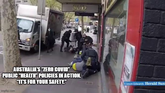 AUSTRALIA’S “ZERO COVID”
PUBLIC “HEALTH” POLICIES IN ACTION.

“IT’S FOR YOUR SAFETY.” | made w/ Imgflip meme maker