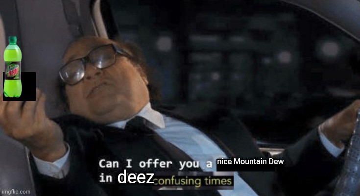 Can I offer you a ____? | nice Mountain Dew; deez | image tagged in can i offer you a ____ | made w/ Imgflip meme maker