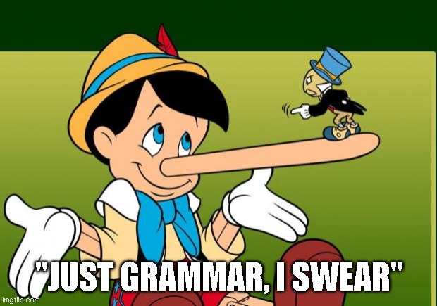 Liar | "JUST GRAMMAR, I SWEAR" | image tagged in liar | made w/ Imgflip meme maker