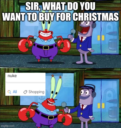 Mr krabs money | SIR, WHAT DO YOU WANT TO BUY FOR CHRISTMAS | image tagged in mr krabs money | made w/ Imgflip meme maker