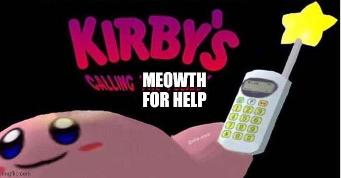 Kirby's calling the Police | MEOWTH FOR HELP | image tagged in kirby's calling the police | made w/ Imgflip meme maker