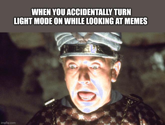 Light mode Vs Dark Mode | WHEN YOU ACCIDENTALLY TURN LIGHT MODE ON WHILE LOOKING AT MEMES | image tagged in dark mode | made w/ Imgflip meme maker