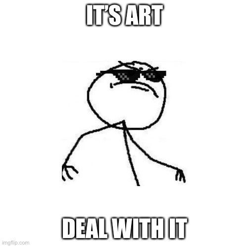 Deal with it like a boss | IT’S ART DEAL WITH IT | image tagged in deal with it like a boss | made w/ Imgflip meme maker