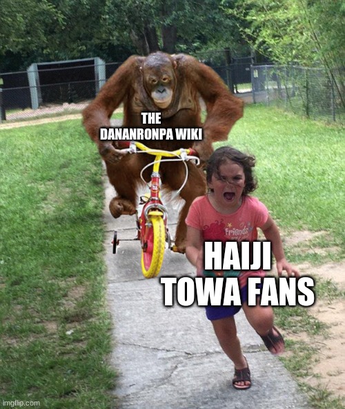 orangutan chasing girl on a tricycle | THE DANANRONPA WIKI; HAIJI TOWA FANS | image tagged in orangutan chasing girl on a tricycle,danganronpa,haiji towa | made w/ Imgflip meme maker