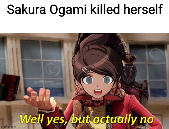 This is why Danganronpa is phycological horror | Sakura Ogami killed herself | image tagged in well yes but actually no,danganronpa,trigger happy havoc,drthh,animeme,dr1 | made w/ Imgflip meme maker