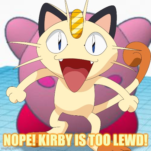 Meowth censors all! | NOPE! KIRBY IS TOO LEWD! | image tagged in meowth,pokemon,censorship,kirby,unnecessary tags | made w/ Imgflip meme maker