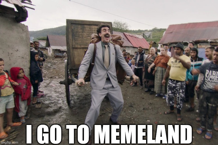 Borat i go to america | I GO TO MEMELAND | image tagged in borat i go to america | made w/ Imgflip meme maker