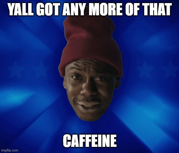 Caffeine Is A Hell Of A Drug | YALL GOT ANY MORE OF THAT; CAFFEINE | image tagged in chappelle crack head,caffeine,coffee addict,coffee | made w/ Imgflip meme maker