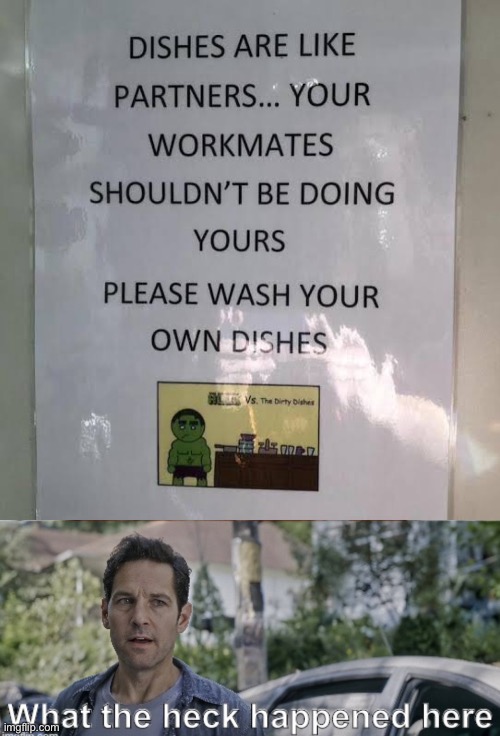 What the hell? | image tagged in antman what the heck happened here,dishes,partner,adultery | made w/ Imgflip meme maker