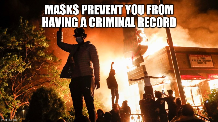 BLM Riots | MASKS PREVENT YOU FROM HAVING A CRIMINAL RECORD | image tagged in blm riots | made w/ Imgflip meme maker