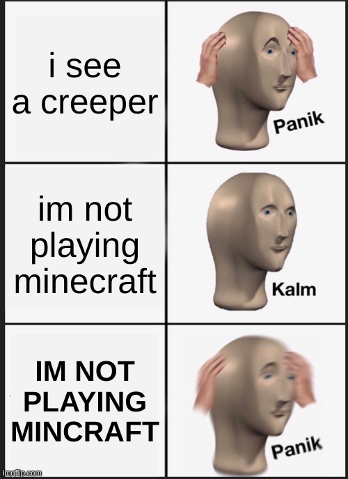 Panik Kalm Panik | i see a creeper; im not playing minecraft; IM NOT PLAYING MINCRAFT | image tagged in memes,panik kalm panik | made w/ Imgflip meme maker