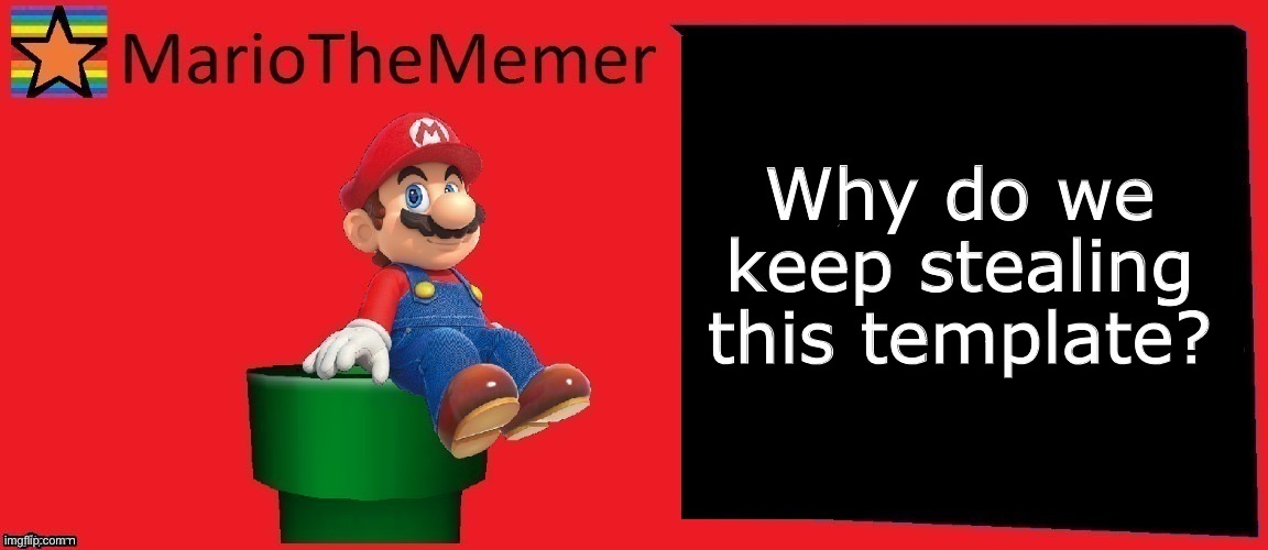 MarioTheMemer announcement template v1 | Why do we keep stealing this template? | image tagged in mariothememer announcement template v1 | made w/ Imgflip meme maker
