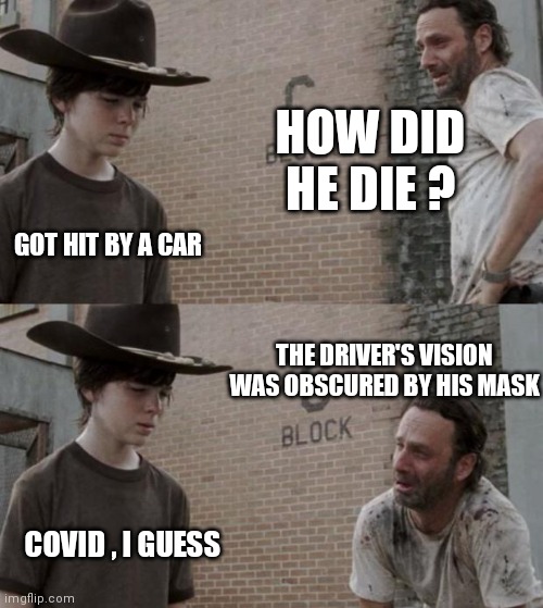 Rick and Carl Meme | HOW DID HE DIE ? GOT HIT BY A CAR THE DRIVER'S VISION WAS OBSCURED BY HIS MASK COVID , I GUESS | image tagged in memes,rick and carl | made w/ Imgflip meme maker