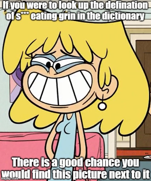Lori's s*** eating grin | If you were to look up the defination of s*** eating grin in the dictionary; There is a good chance you would find this picture next to it | image tagged in the loud house | made w/ Imgflip meme maker