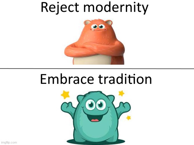 They didn't need to do this... | image tagged in reject modernity embrace tradition | made w/ Imgflip meme maker