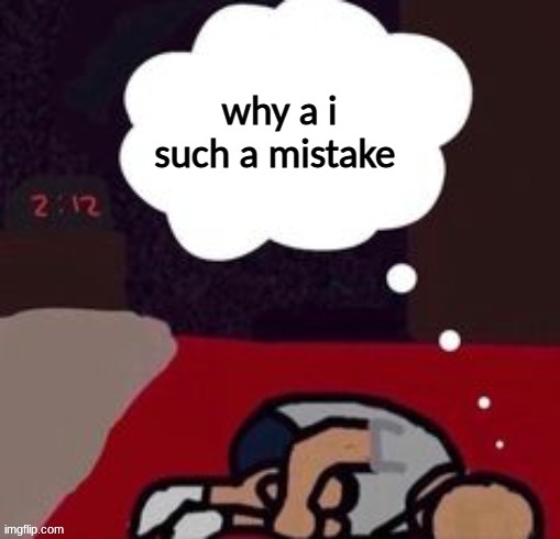up thinking in the morning blank template | why a i such a mistake | image tagged in up thinking in the morning blank template | made w/ Imgflip meme maker