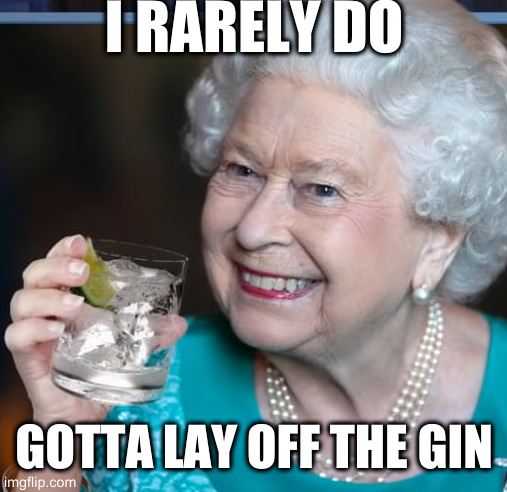 holding bowels | I RARELY DO; GOTTA LAY OFF THE GIN | image tagged in drinky-poo | made w/ Imgflip meme maker