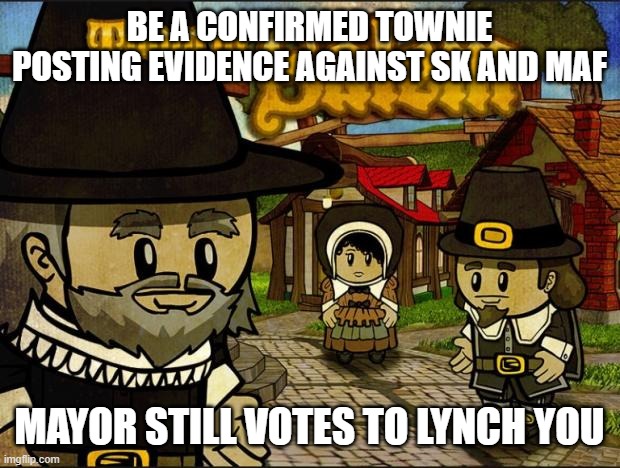 Town of Salem |  BE A CONFIRMED TOWNIE POSTING EVIDENCE AGAINST SK AND MAF; MAYOR STILL VOTES TO LYNCH YOU | image tagged in town of salem | made w/ Imgflip meme maker