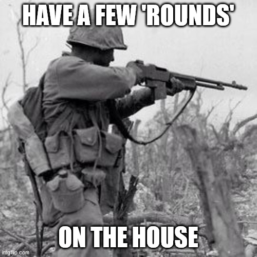 HAVE A FEW 'ROUNDS' ON THE HOUSE | made w/ Imgflip meme maker