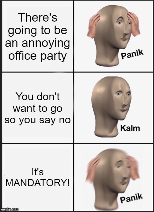Panik Kalm Panik Meme | There's going to be an annoying office party; You don't want to go so you say no; It's MANDATORY! | image tagged in memes,panik kalm panik | made w/ Imgflip meme maker