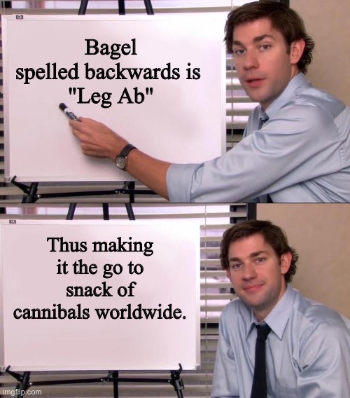 Jim Halpert Explains | Bagel spelled backwards is 
"Leg Ab"; Thus making it the go to snack of cannibals worldwide. | image tagged in jim halpert explains | made w/ Imgflip meme maker